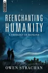 Reenchanting Humanity - Owen Strachan