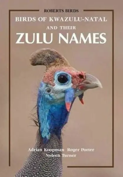 Birds of KwaZulu-Natal and Their Zulu Names - Adrian Koopman, Roger Porter, Noleen Turner