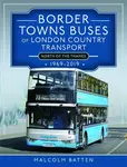 Border Towns Buses of London Country Transport (North of the Thames) 1969-2019 - Malcolm Batten