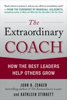 The Extraordinary Coach: How the Best Leaders Help Others Grow - John Zenger, Kathleen Stinnett
