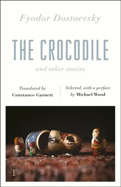 The Crocodile and Other Stories (riverrun Editions) - Fjodor Michajlovič Dostojevskij