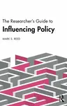 The Researcherâ€™s Guide to Influencing Policy - Mark S.  Reed