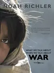 What We Talk About When We Talk About War - Noah Richler