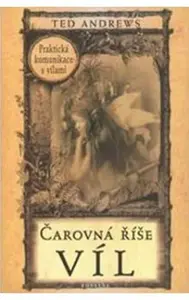 Čarovná říše víl - Praktická komunikace s vílami - Ted Andrews