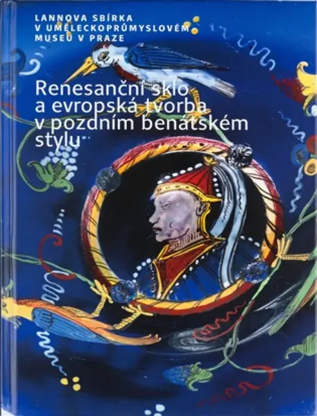 Renesanční sklo a evropská tvorba v pozdním benátském stylu - Jana Černovská