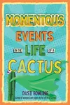 Momentous Events in the Life of a Cactus - Dusti Bowling