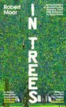 In Trees (An Exploration of Ancient Living Wisdom, from Wild Branches to Deep Roots)