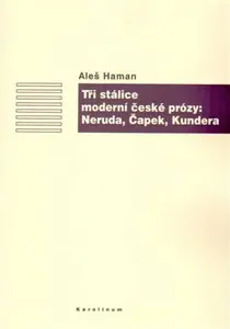 Tři stálice moderní české prózy: Neruda, Čapek, Kundera - Aleš Haman