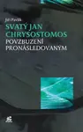 Svatý Jan Chrysostomos - Povzbuzení pronásledovaným - Jiří Pavlík
