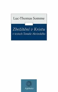Zbožštění v Kristu v textech Tomáše Akvinského - Jean-Luc   Somme