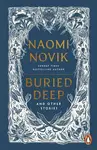 Buried Deep and Other Stories - Naomi Noviková