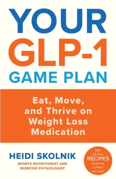 Your GLP-1 Game Plan - Heidi Skolnik