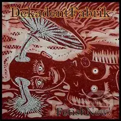 Dekadent Fabrik: Fetish NOW! - Dekadent Fabrik