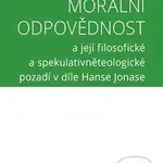 Morální odpovědnost (A její filosofické a spekulativněteologické pozadí v díle Hanse Jonase) - kniha z kategorie Filozofie