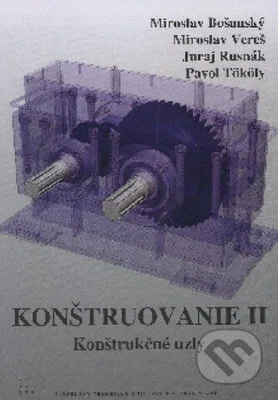 Konštruovanie II. (Konštrukčné uzly) - Miroslav Bošanský a kol. - kniha z kategorie Strojírenství