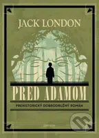 Pred Adamom (Prehistorický dobrodružný román) - Jack London - kniha z kategorie Společenská beletrie