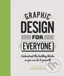 Graphic Design For Everyone (Understand the Building Blocks so You can Do It Yourself) - kniha z kategorie Design
