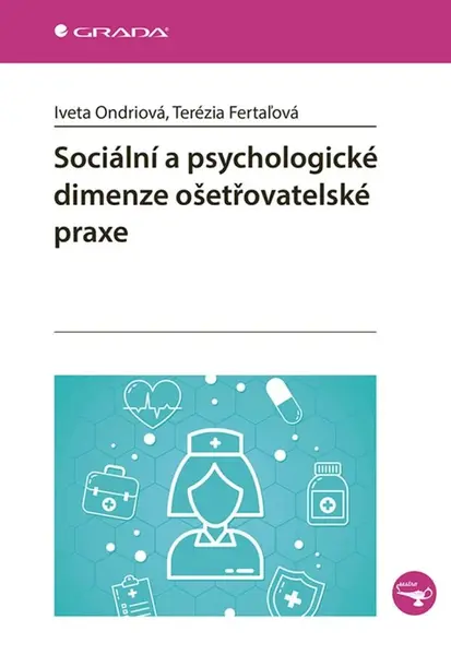 Sociální a psychologické dimenze ošetřovatelské praxe - Fertaľová Terézia, Iveta Ondriová