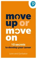 Move Up or Move On: 10 Secrets to Develop your Career - Angela Lane, Sergey Gorbatov