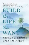 Build the Life You Want - Oprah Winfrey, Arthur C. Brooks
