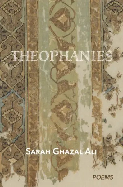 Theophanies - Sarah Ghazal Ali