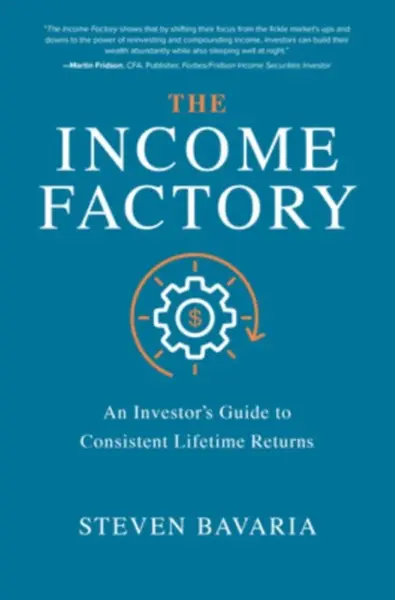 The Income Factory: An Investorâ€™s Guide to Consistent Lifetime Returns - Steven Bavaria