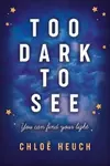 Too Dark to See - Chloe Heuch