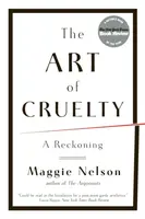 The Art of Cruelty - Maggie Nelson