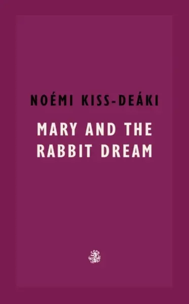 Mary and The Rabbit Dream - Noemi Kiss-Deaki