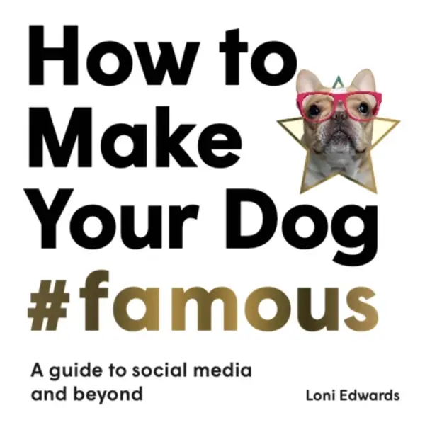 How To Make Your Dog #Famous - Loni Edwards