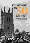 Stamford in 50 Buildings - Christopher Davies