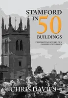 Stamford in 50 Buildings - Christopher Davies