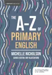 The A-Z of Primary English - Michelle Nicholson