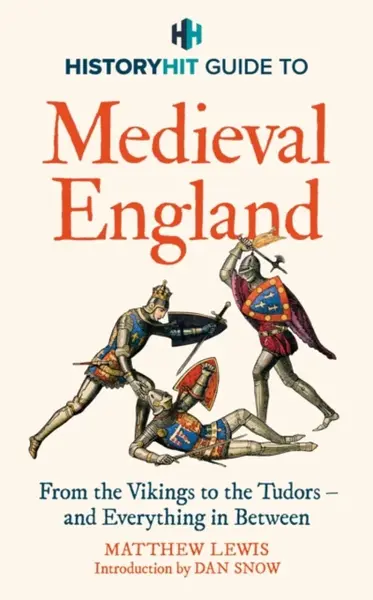 HISTORY HIT Guide to Medieval England - History Hit & Dan Snow