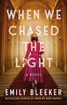 When We Chased the Light - Emily Bleeker