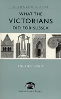 What the Victorians Did for Sussex - Roland Lewis