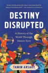 Destiny Disrupted (A History of the World Through Islamic Eyes) - kniha z kategorie Filozofie