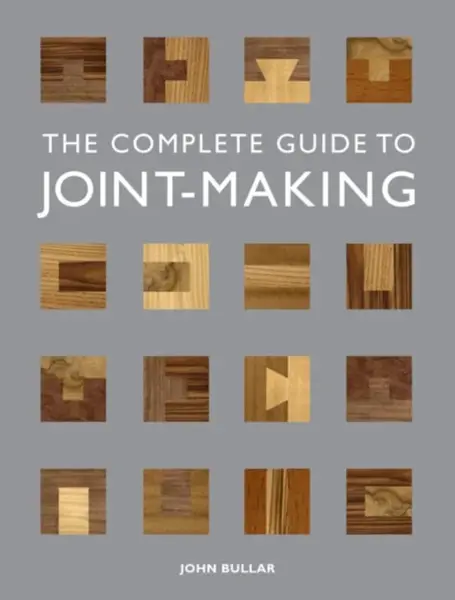 Complete Guide to Jointâ€“Making, The - J Bullar