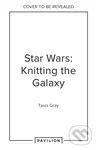 Star Wars: Knitting the Galaxy (The Official Star Wars Knitting Pattern Book) - Tanis Gray