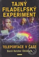 Tajný filadelfský experiment (Teleportace v čase) - David Hatcher Childress - kniha z kategorie Záhady a paranormální jevy
