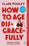 How to Age Disgracefully - Clare Pooley
