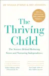 The Thriving Child - Ned Johnson, Dr William Stixrud