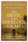 The Devil and Sherlock Holmes: Tales of Murder, Madness and Obsession - David Grann