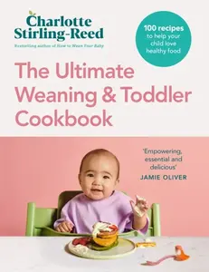 The Ultimate Weaning and Toddler Cookbook - Charlotte Stirling Reed