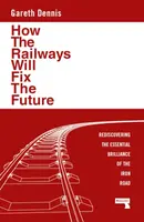 How the Railways Will Fix the Future - Gareth Dennis