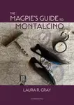 The Magpie's Guide to Montalcino - Laura R. Gray