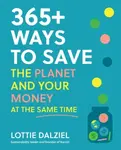 365+ Ways to Save the Planet and Your Money at the Same Time - Lottie Dalziel
