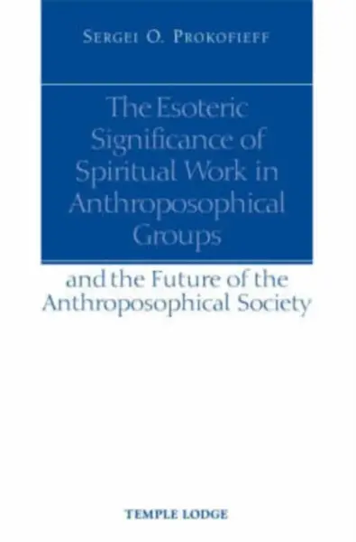 The Esoteric Significance of Spiritual Work in Anthroposophical Groups - Sergei O. Prokofieff