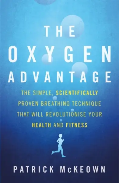 The Oxygen Advantage : The simple, scientifically proven breathing technique that will revolutionise your health and fitness - Patrick McKeown