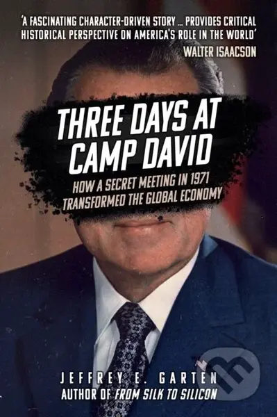 Three Days at Camp David (How a Secret Meeting in 1971 Transformed the Global Economy)